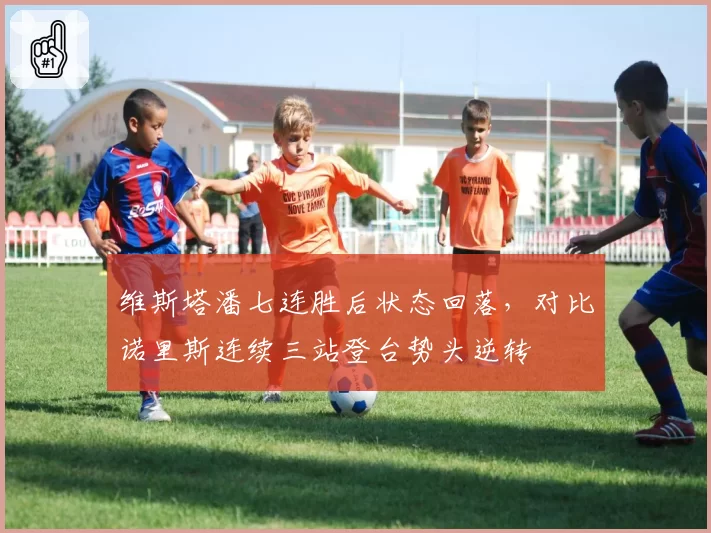维斯塔潘七连胜后状态回落，对比诺里斯连续三站登台势头逆转