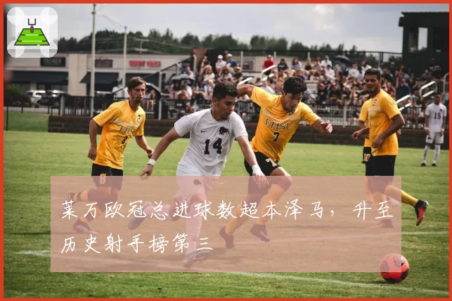 莱万欧冠总进球数超本泽马，升至历史射手榜第三