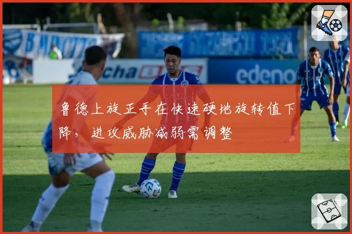 鲁德上旋正手在快速硬地旋转值下降，进攻威胁减弱需调整