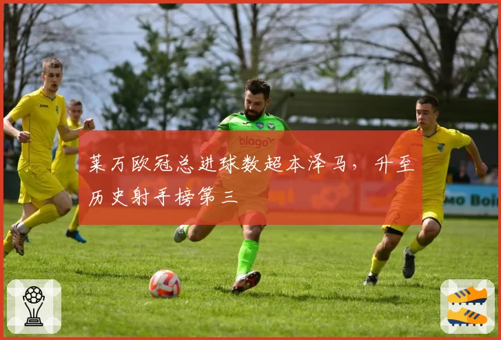 莱万欧冠总进球数超本泽马，升至历史射手榜第三